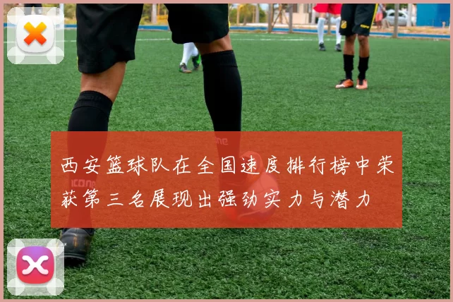 西安篮球队在全国速度排行榜中荣获第三名展现出强劲实力与潜力